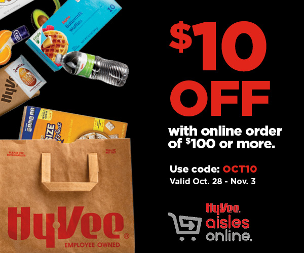 $10 Off with online order of $100 or more. Use code: OCT10 | Valid Oct. 28 - Nov. 3. Hy-Vee aisles online.