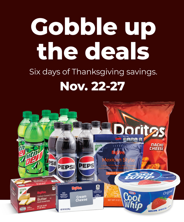 Gobble up the deals. Six day of Thanksgiving savings. Nov. 22-27.