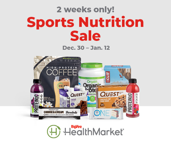 2 weeks only! Sports Nutrition Sale. Dec. 30 - Jan. 12. Hy-Vee HealthMarket